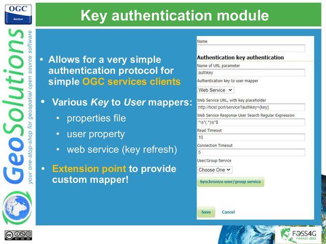 Key authentication module
• Allows for a very simple
authentication protocol for
simple OGC services clients
• Various Key to User mappers:
• properties file
• user property
• web service (key refresh)
• Extension point to provide
custom mapper!
