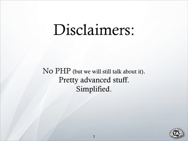 Disclaimers:
2
No PHP (but we will still talk about it).
Pretty advanced stuff.
Simplified.
