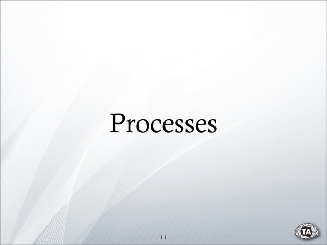 Processes
11
