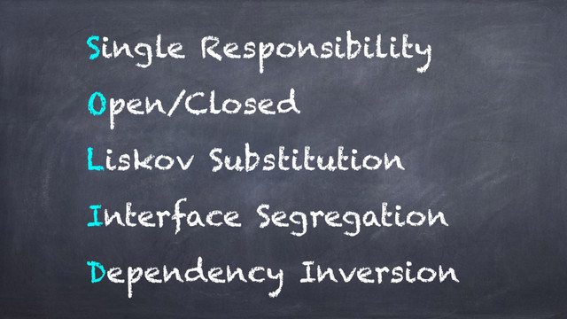 Single Responsibility
Open/Closed
Liskov Substitution
Interface Segregation
Dependency Inversion
