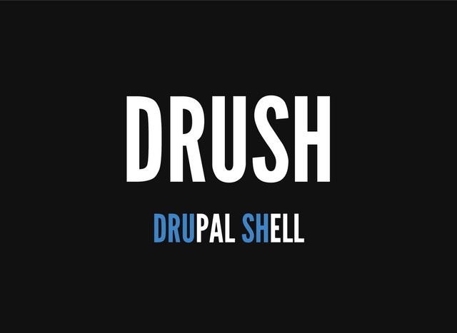 DRUSH
DRUPAL SHELL
