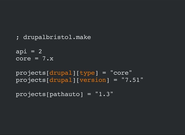 ; drupalbristol.make
api = 2
core = 7.x
projects[drupal][type] = "core"
projects[drupal][version] = "7.51"
projects[pathauto] = "1.3"
