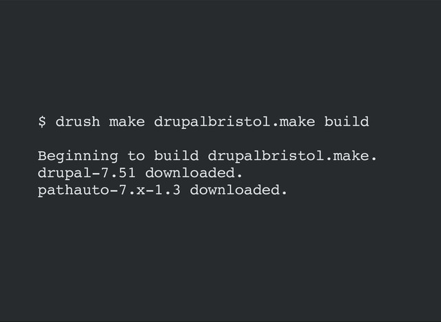 $ drush make drupalbristol.make build
Beginning to build drupalbristol.make.
drupal-7.51 downloaded.
pathauto-7.x-1.3 downloaded.
