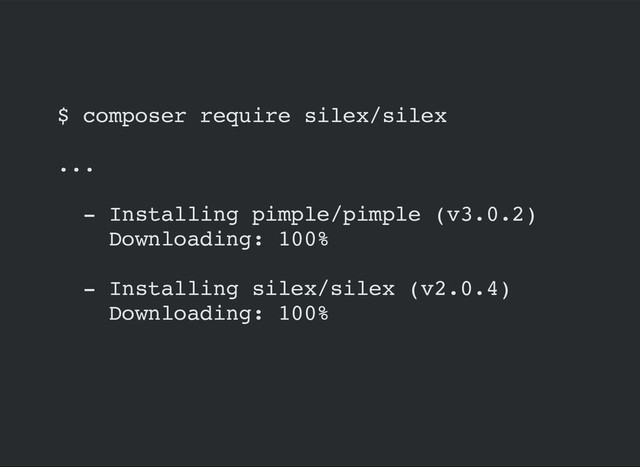 $ composer require silex/silex
...
- Installing pimple/pimple (v3.0.2)
Downloading: 100%
- Installing silex/silex (v2.0.4)
Downloading: 100%
