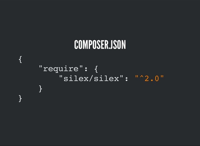 {
"require": {
"silex/silex": "^2.0"
}
}
COMPOSER.JSON
