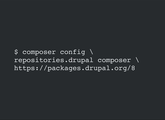 $ composer config \
repositories.drupal composer \
https://packages.drupal.org/8

