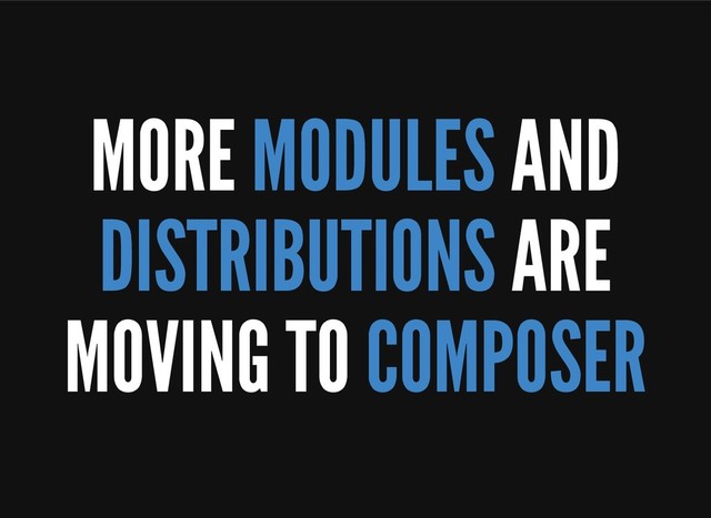 MORE MODULES AND
DISTRIBUTIONS ARE
MOVING TO COMPOSER
