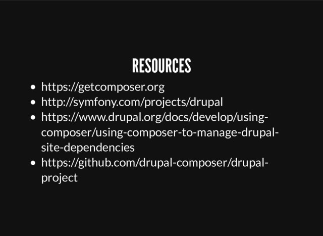 RESOURCES
https://getcomposer.org
http://symfony.com/projects/drupal
https://www.drupal.org/docs/develop/using-
composer/using-composer-to-manage-drupal-
site-dependencies
https://github.com/drupal-composer/drupal-
project
