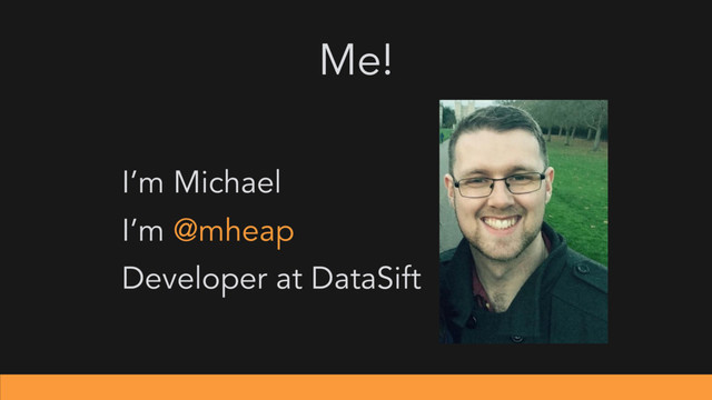 Me!
I’m Michael
I’m @mheap
Developer at DataSift
