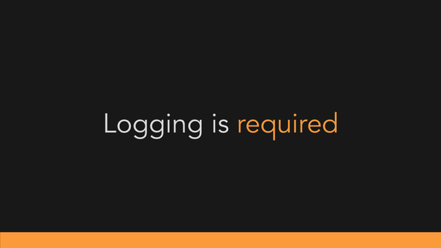 Logging is required

