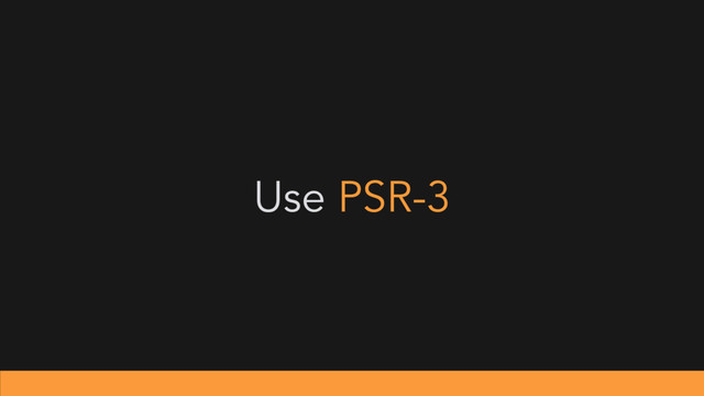 Use PSR-3
