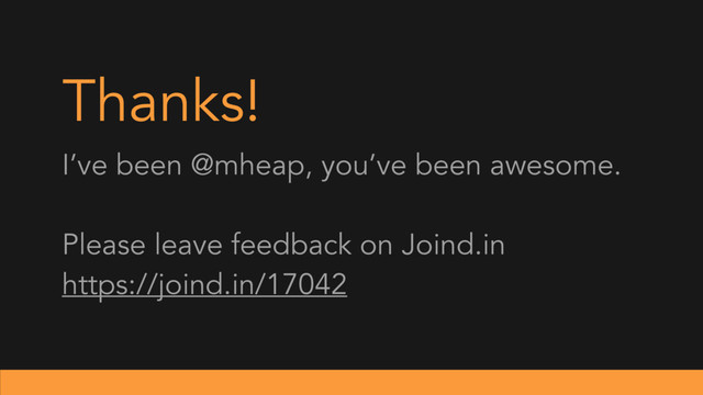 Thanks!
I’ve been @mheap, you’ve been awesome.
Please leave feedback on Joind.in
https://joind.in/17042
