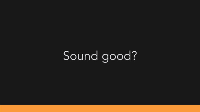 Sound good?
