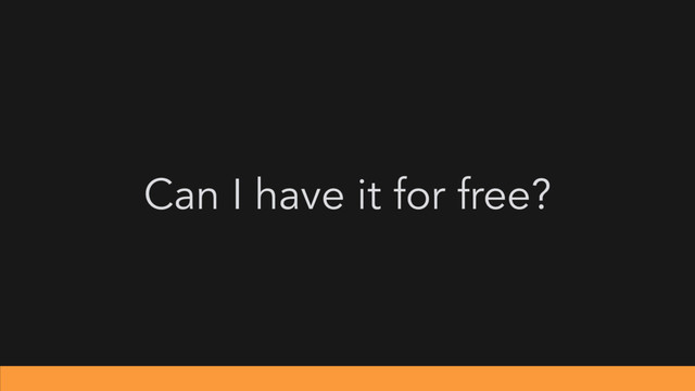Can I have it for free?
