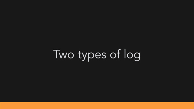 Two types of log
