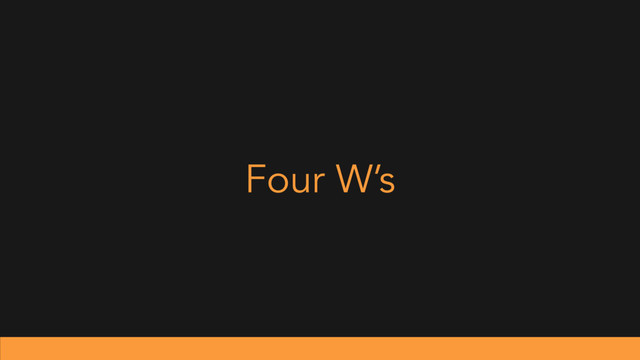 Four W’s
