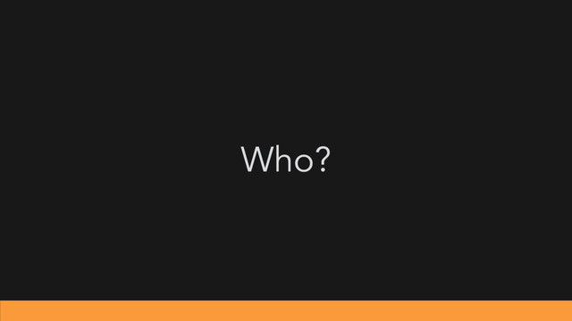 Who?
