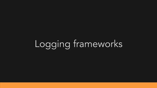 Logging frameworks
