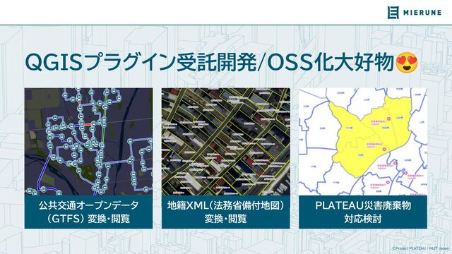 ©Project PLATEAU / MLIT Japan
公共交通オープンデータ
(GTFS) 変換・閲覧
QGISプラグイン受託開発/OSS化大好物😍
地籍XML(法務省備付地図)
変換・閲覧
PLATEAU災害廃棄物
対応検討
