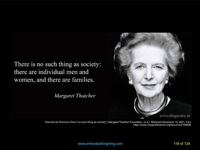 www.embodiedforgiving.com 118 of 124
Interview for Woman’s Own (“no such thing as society”) | Margaret Thatcher Foundation. (n.d.). Retrieved November 10, 2021, from
https://www.margaretthatcher.org/document/106689
