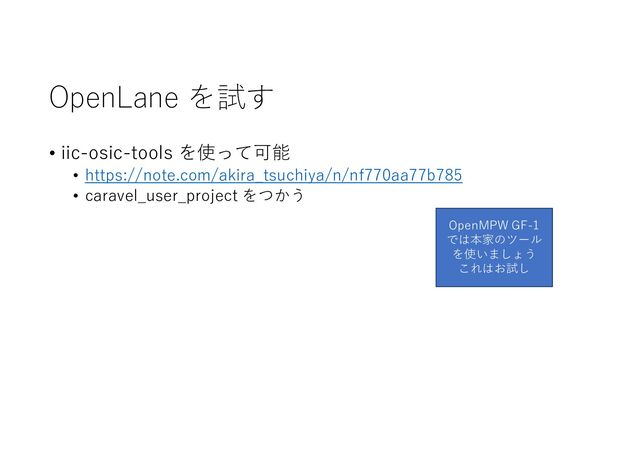 OpenLane を試す
• iic-osic-tools を使って可能
• https://note.com/akira_tsuchiya/n/nf770aa77b785
• caravel_user_project をつかう
OpenMPW GF-1
では本家のツール
を使いましょう
これはお試し
