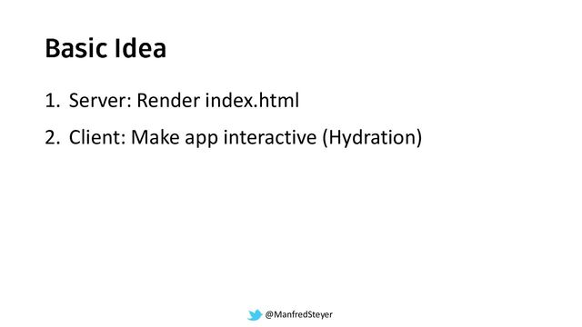 @ManfredSteyer
1. Server: Render index.html
2. Client: Make app interactive (Hydration)
