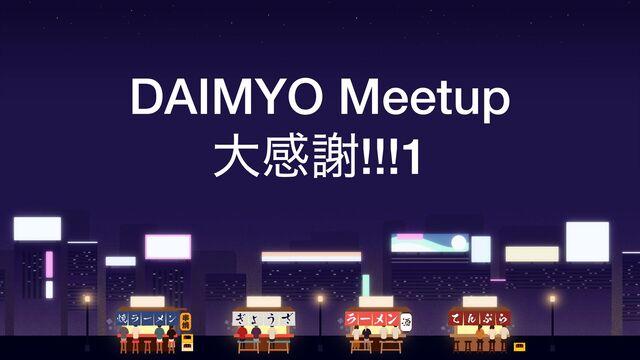 DAIMYO Meetup


େײँ!!!1
