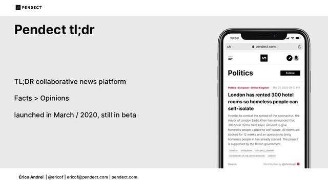 Érico Andrei | @ericof | ericof@pendect.com | pendect.com
Pendect tl;dr
TL;DR collaborative news platform
Facts > Opinions
launched in March / 2020, still in beta
