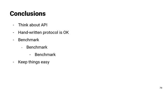 - Think about API
- Hand-written protocol is OK
- Benchmark
- Benchmark
- Benchmark
- Keep things easy
Conclusions
79

