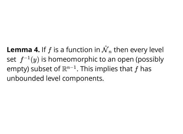 Lemma 4. If is a function in then every level
set is homeomorphic to an open (possibly
empty) subset of . This implies that has
unbounded level components.
f N
^
n
f (y)
−1
Rn−1 f
