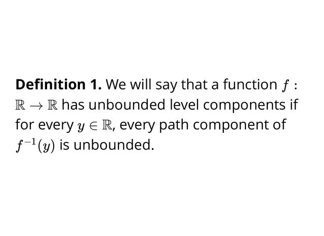 Deﬁnition 1. We will say that a function
has unbounded level components if
for every , every path component of
is unbounded.
f :
R → R
y ∈ R
f (y)
−1

