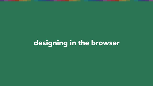 designing in the browser
