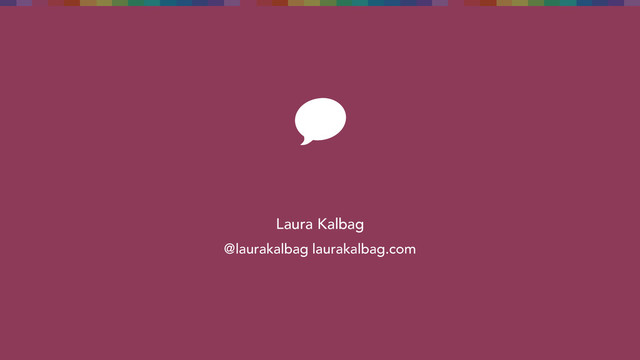 Laura Kalbag
@laurakalbag laurakalbag.com
