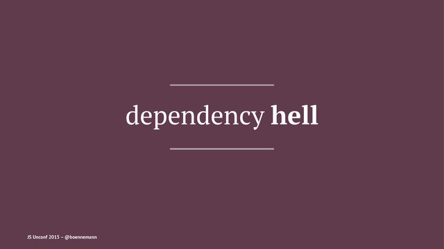 dependency hell
JS Unconf 2015 – @boennemann

