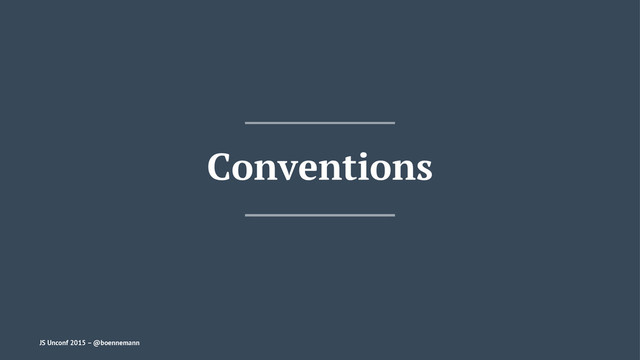 Conventions
JS Unconf 2015 – @boennemann
