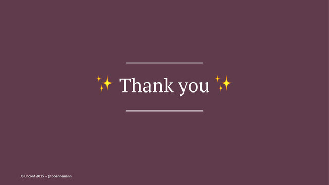 ✨ Thank you ✨
JS Unconf 2015 – @boennemann
