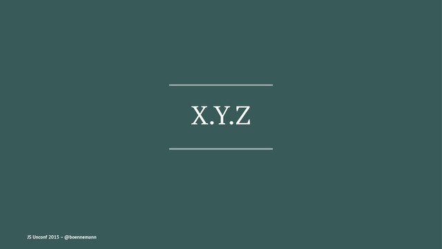 X.Y.Z
JS Unconf 2015 – @boennemann
