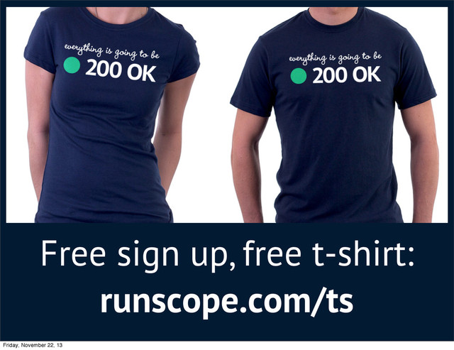 Free sign up, free t-shirt:
runscope.com/ts
Friday, November 22, 13
