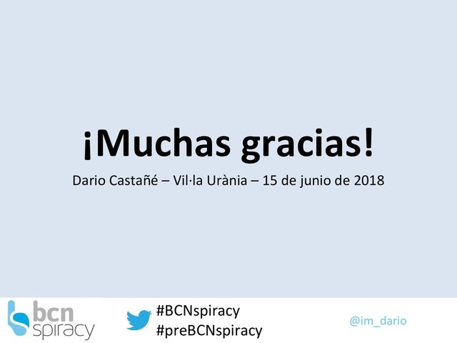 @im_dario
#BCNspiracy
#preBCNspiracy
¡Muchas gracias!
Dario Castañé – Vil·la Urània – 15 de junio de 2018
