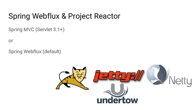 Spring Webflux & Project Reactor
Spring MVC (Servlet 3.1+)
or
Spring Webflux (default)
