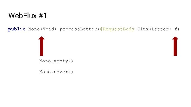 WebFlux #1
public Mono processLetter(@RequestBody Flux f)
Mono.empty()
Mono.never()
