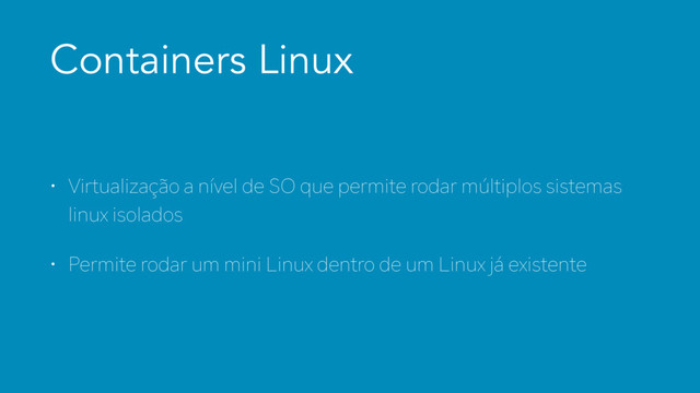 Containers Linux
w 7JSUVBMJ[BÇÄPBOÍWFMEF40RVFQFSNJUFSPEBSNÙMUJQMPTTJTUFNBT
MJOVYJTPMBEPT
w 1FSNJUFSPEBSVNNJOJ-JOVYEFOUSPEFVN-JOVYKÂFYJTUFOUF
