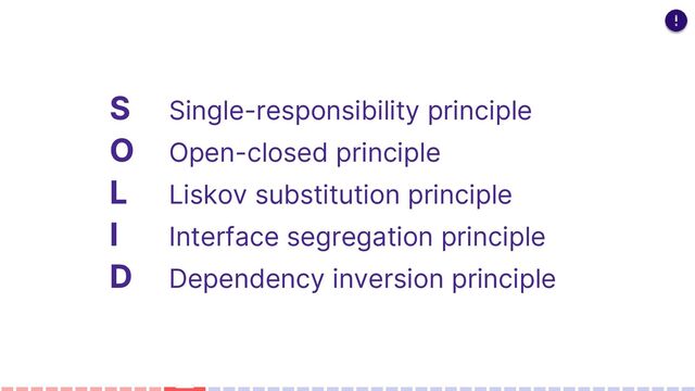 S Single-responsibility principle
O Open-closed principle
L Liskov substitution principle
I Interface segregation principle
D Dependency inversion principle

