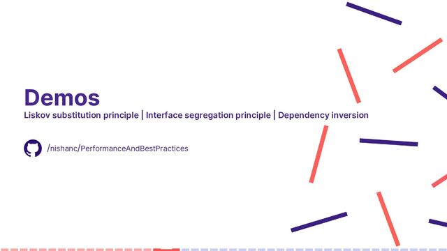 Demos
Liskov substitution principle | Interface segregation principle | Dependency inversion
/nishanc/PerformanceAndBestPractices
