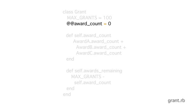 class Grant 
MAX_GRANTS = 100
@@award_count = 0
def self.award_count
AwardA.award_count + 
AwardB.award_count + 
AwardC.award_count
end 
 
def self.awards_remaining
MAX_GRANTS -
self.award_count
end
end
grant.rb
