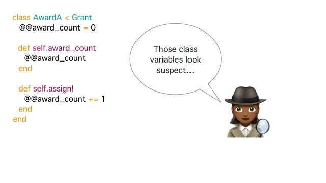 class AwardA < Grant
@@award_count = 0
def self.award_count
@@award_count
end 
 
def self.assign!
@@award_count += 1
end
end
Those class
variables look
suspect…
🕵
