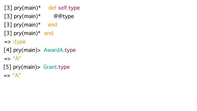 [3] pry(main)* def self.type
[3] pry(main)* @@type
[3] pry(main)* end
end
[3] pry(main)*
=> :type
[5] pry(main)> Grant.type
=> “A”
[4] pry(main)> AwardA.type
=> “A”

