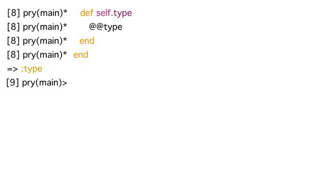 [8] pry(main)* def self.type
[8] pry(main)* @@type
[8] pry(main)* end
end
[8] pry(main)*
=> :type
[9] pry(main)>
