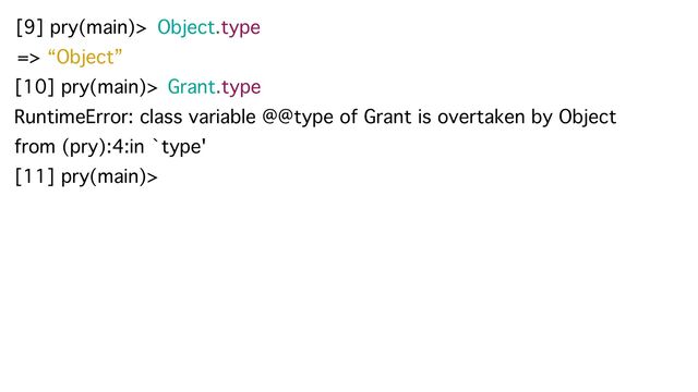 [10] pry(main)> Grant.type
[9] pry(main)> Object.type
=> “Object”
RuntimeError: class variable @@type of Grant is overtaken by Object
from (pry):4:in `type'
[11] pry(main)>
