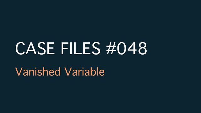 CASE FILES #048
Vanished Variable
